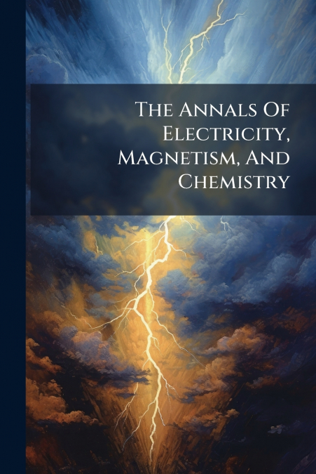 The Annals Of Electricity, Magnetism, And Chemistry