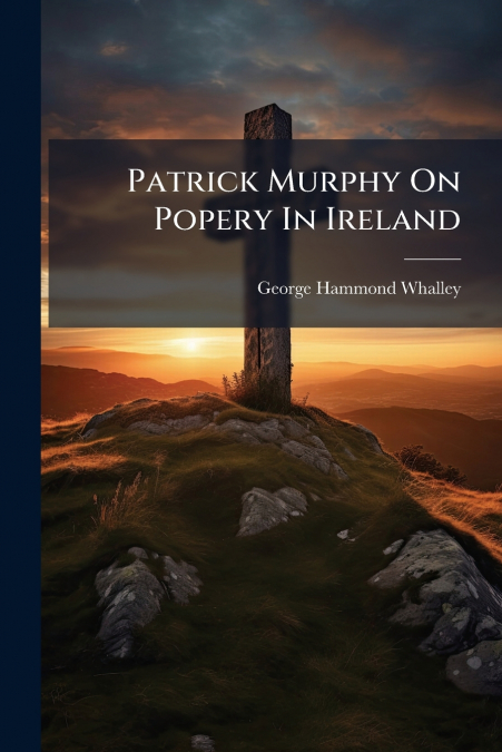 Patrick Murphy On Popery In Ireland