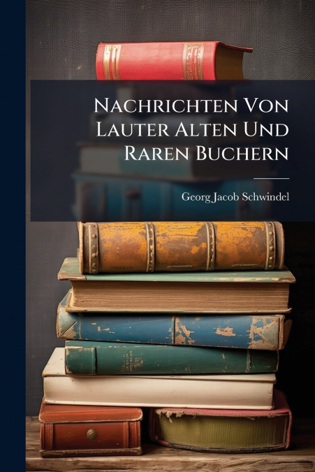 Nachrichten Von Lauter Alten Und Raren Buchern