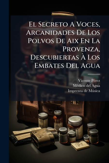 El Secreto A Voces, Arcanidades De Los Polvos De Aix En La Provenza, Descubiertas À Los Embates Del Agua