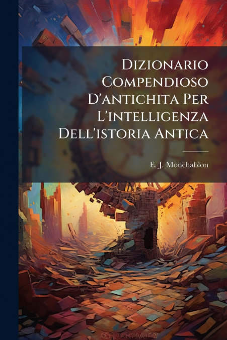 Dizionario Compendioso D’antichita Per L’intelligenza Dell’istoria Antica