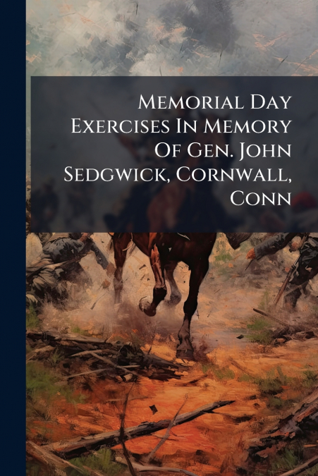 Memorial Day Exercises In Memory Of Gen. John Sedgwick, Cornwall, Conn