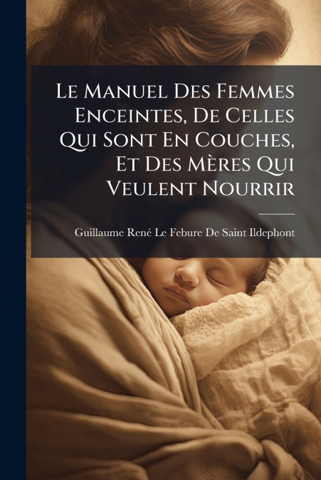 Le Manuel Des Femmes Enceintes, De Celles Qui Sont En Couches, Et Des Mères Qui Veulent Nourrir