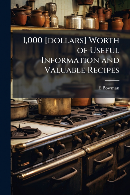 1,000 [dollars] Worth of Useful Information and Valuable Recipes