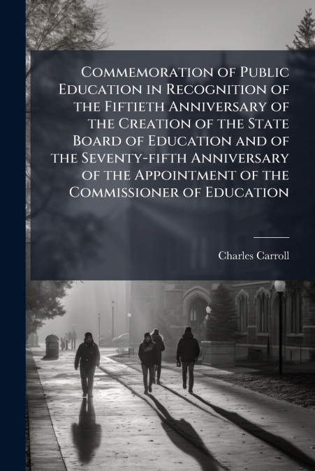 Commemoration of Public Education in Recognition of the Fiftieth Anniversary of the Creation of the State Board of Education and of the Seventy-fifth Anniversary of the Appointment of the Commissioner
