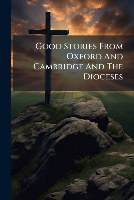 Good Stories From Oxford And Cambridge And The Dioceses