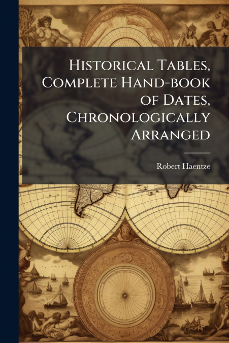 Historical Tables, Complete Hand-book of Dates, Chronologically Arranged