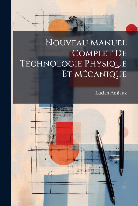 Nouveau Manuel Complet De Technologie Physique Et Mécanique