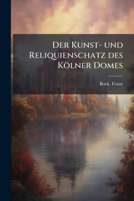 Der Kunst- und Reliquienschatz des Kölner Domes
