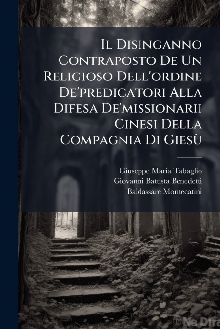 Il Disinganno Contraposto De Un Religioso Dell’ordine De’predicatori Alla Difesa De’missionarii Cinesi Della Compagnia Di Giesù