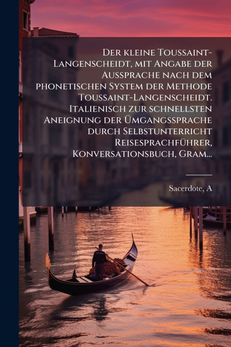 Der kleine Toussaint-Langenscheidt, mit Angabe der Aussprache nach dem phonetischen System der Methode Toussaint-Langenscheidt. Italienisch zur schnellsten Aneignung der Ümgangssprache durch Selbstunt