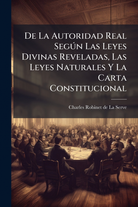 De La Autoridad Real Según Las Leyes Divinas Reveladas, Las Leyes Naturales Y La Carta Constitucional