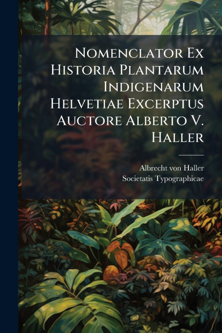 Nomenclator Ex Historia Plantarum Indigenarum Helvetiae Excerptus Auctore Alberto V. Haller