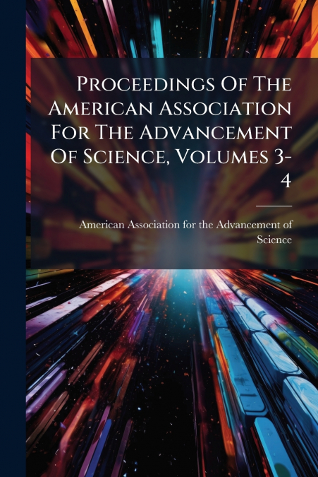 Proceedings Of The American Association For The Advancement Of Science, Volumes 3-4