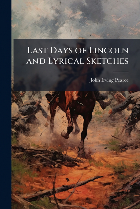 Last Days of Lincoln and Lyrical Sketches