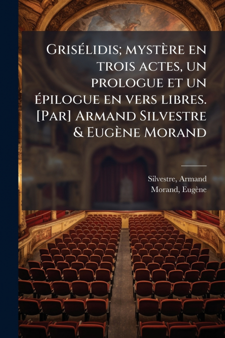 Grisélidis; mystère en trois actes, un prologue et un épilogue en vers libres. [Par] Armand Silvestre & Eugène Morand