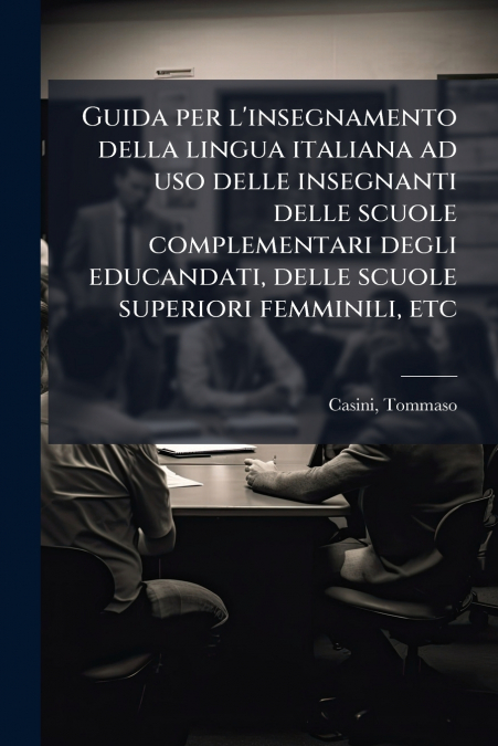 Guida per l’insegnamento della lingua italiana ad uso delle insegnanti delle scuole complementari degli educandati, delle scuole superiori femminili, etc