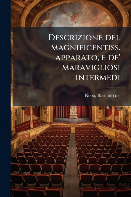 Descrizione del magnificentiss. apparato, e de’ maravigliosi intermedi