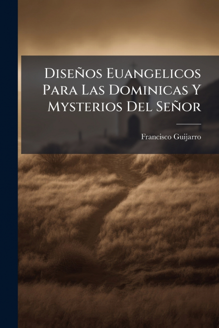 Diseños Euangelicos Para Las Dominicas Y Mysterios Del Señor