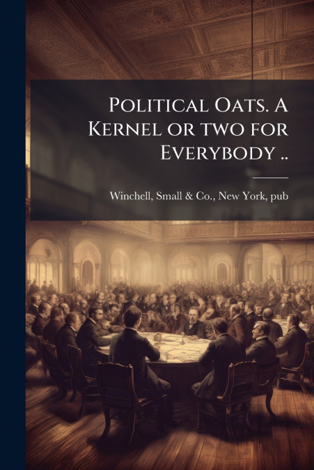Political Oats. A Kernel or two for Everybody ..