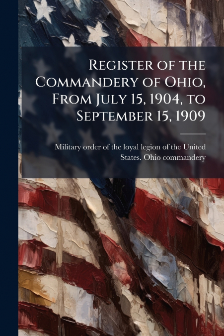 Register of the Commandery of Ohio, From July 15, 1904, to September 15, 1909