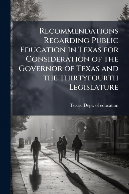Recommendations Regarding Public Education in Texas for Consideration of the Governor of Texas and the Thirtyfourth Legislature