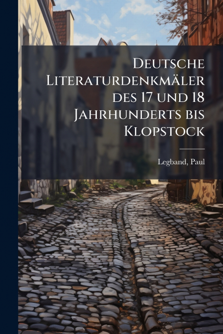 Deutsche Literaturdenkmäler des 17 und 18 Jahrhunderts bis Klopstock