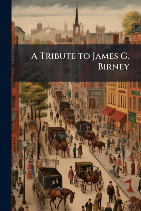A Tribute to James G. Birney