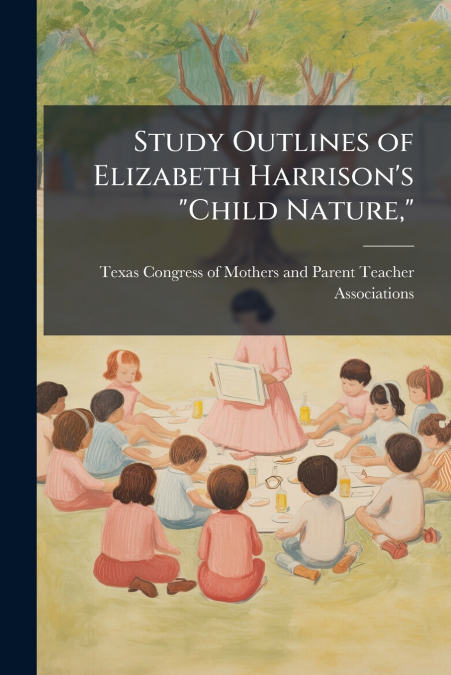 Study Outlines of Elizabeth Harrison’s 'Child Nature,'