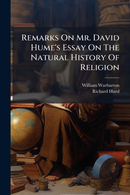 Remarks On Mr. David Hume’s Essay On The Natural History Of Religion