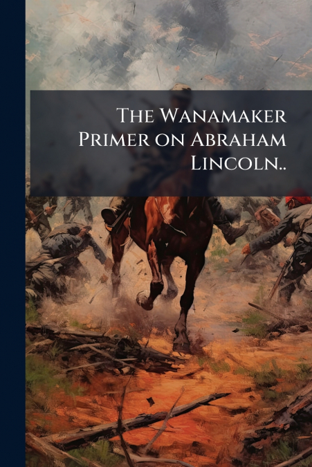 The Wanamaker Primer on Abraham Lincoln..