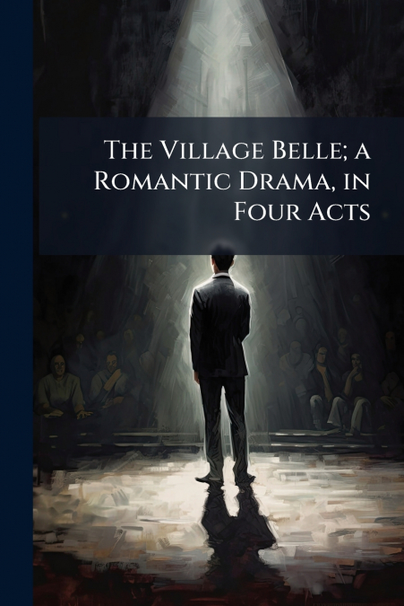 The Village Belle; a Romantic Drama, in Four Acts