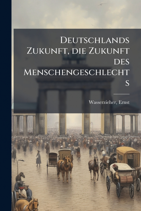 Deutschlands Zukunft, die Zukunft des Menschengeschlechts