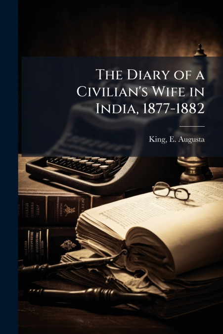 The Diary of a Civilian’s Wife in India, 1877-1882