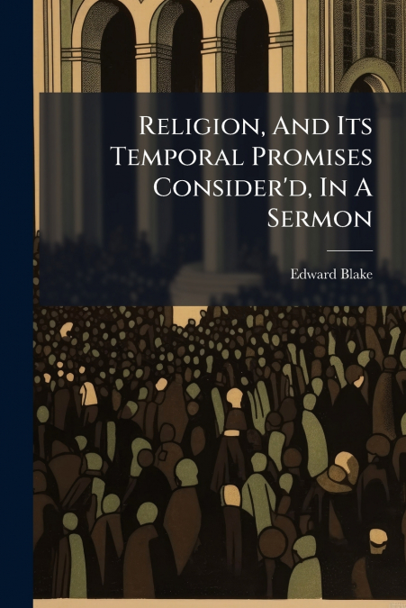 Religion, And Its Temporal Promises Consider’d, In A Sermon