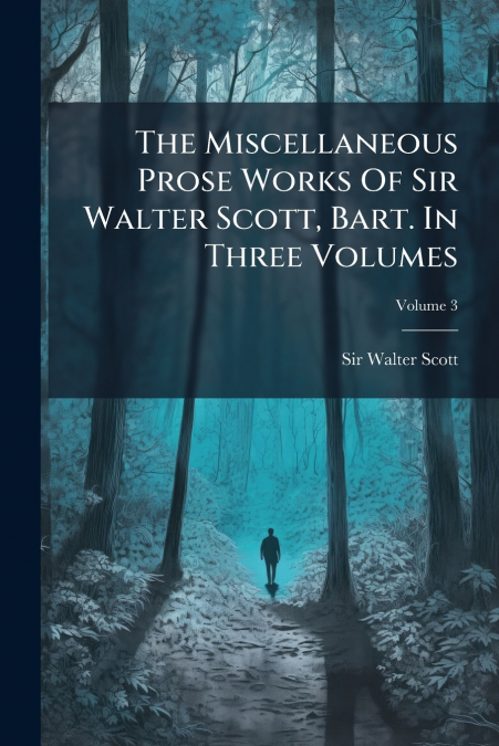 The Miscellaneous Prose Works Of Sir Walter Scott, Bart. In Three Volumes; Volume 3