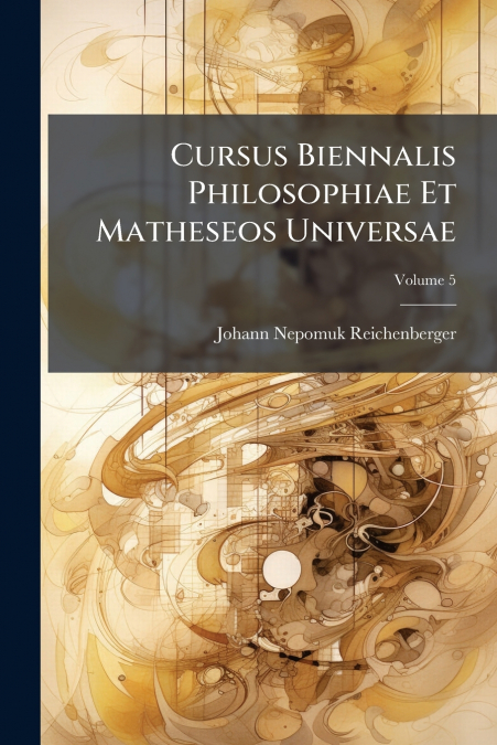 Cursus Biennalis Philosophiae Et Matheseos Universae