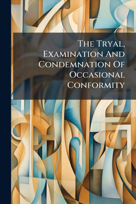 The Tryal, Examination And Condemnation Of Occasional Conformity