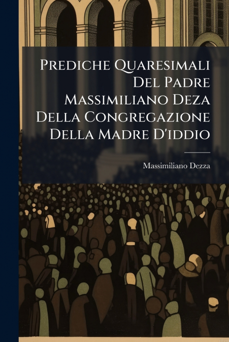 Prediche Quaresimali Del Padre Massimiliano Deza Della Congregazione Della Madre D’iddio