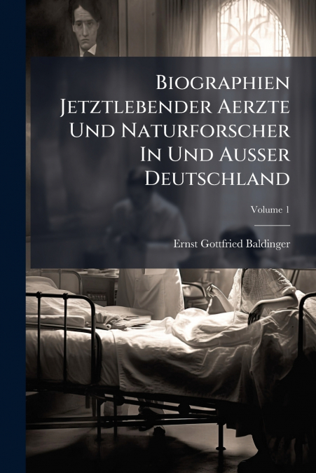 Biographien Jetztlebender Aerzte Und Naturforscher In Und Ausser Deutschland; Volume 1