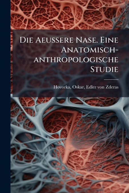 Die Aeussere Nase. Eine Anatomisch-anthropologische Studie