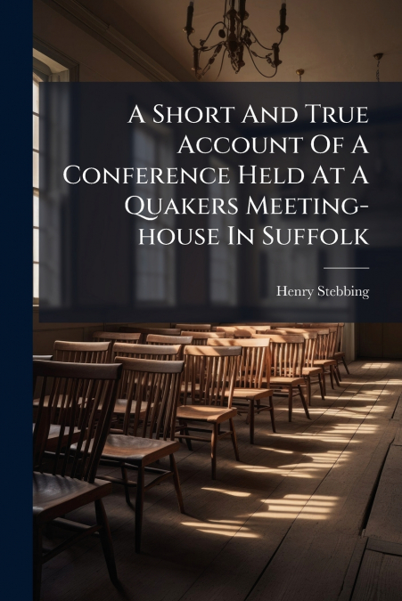 A Short And True Account Of A Conference Held At A Quakers Meeting-house In Suffolk