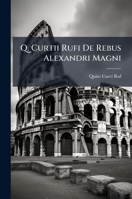 Q. Curtii Rufi De Rebus Alexandri Magni