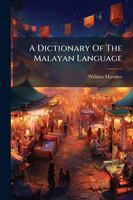 A Dictionary Of The Malayan Language