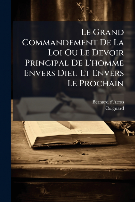 Le Grand Commandement De La Loi Ou Le Devoir Principal De L’homme Envers Dieu Et Envers Le Prochain