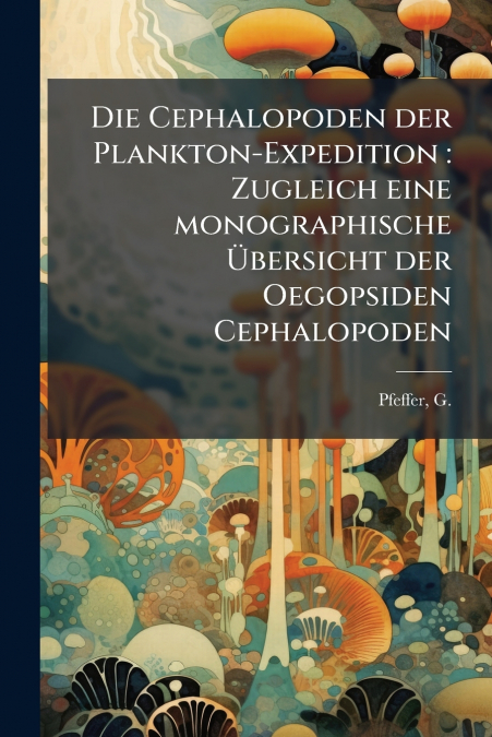 Die Cephalopoden der Plankton-Expedition