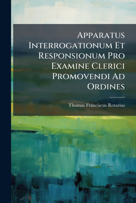 Apparatus Interrogationum Et Responsionum Pro Examine Clerici Promovendi Ad Ordines
