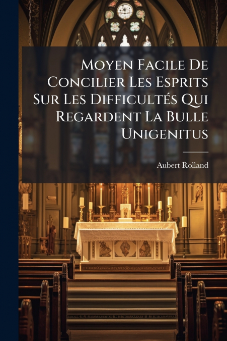 Moyen Facile De Concilier Les Esprits Sur Les Difficultés Qui Regardent La Bulle Unigenitus