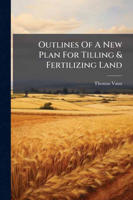 Outlines Of A New Plan For Tilling & Fertilizing Land