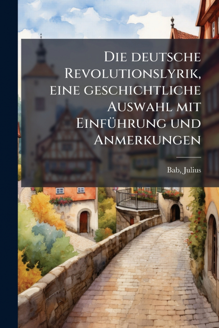 Die deutsche Revolutionslyrik, eine geschichtliche Auswahl mit Einführung und Anmerkungen
